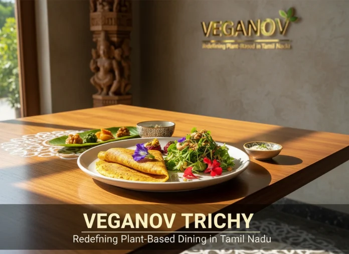 Veganov Trichy: Redefining Plant-Based Dining in Tamil Nadu Veganov Trichy: Redefining Plant-Based Dining in Tamil Nadu