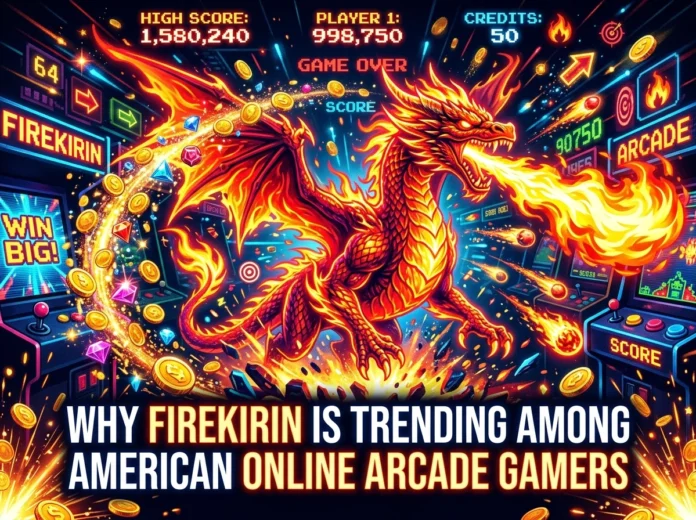 Why FireKirin Is Trending Among American Online Arcade Gamers Why FireKirin Is Trending Among American Online Arcade Gamers